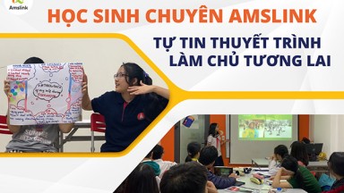 HỌC SINH CHUYÊN AMSLINK - TỰ TIN THUYẾT TRÌNH - LÀM CHỦ TƯƠNG LAI